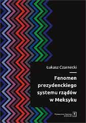 Fenomen prezydenckiego systemu rządów w MeksykuŁukasz Czarnecki Fenomen prezydenckiego systemu rządów w MeksykuŁukasz Czarnecki