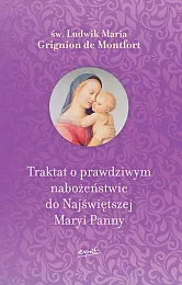 Traktat o prawdziwym nabożeństwie do Najświętszej,Maria Grignion de Montfort Ludwik Traktat o prawdziwym nabożeństwie do Najświętszej,Maria Grignion de Montfort Ludwik