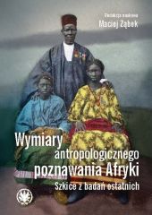 Wymiary antropologicznego poznawania Afryki. Szkice z badań ostatnich Wymiary antropologicznego poznawania Afryki. Szkice z badań ostatnich