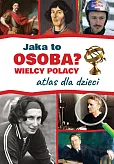 Jaka to osoba? Wielcy Polacy Atlas dla dzieci