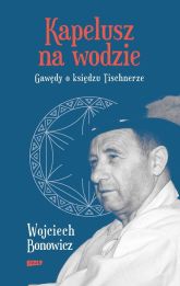 Kapelusz na wodzie Gawędy o księdzu Tischnerze Kapelusz na wodzie Gawędy o księdzu Tischnerze