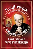 Modlitewnik za wstawiennictwem błogosławionego kard. Stefana Wyszyńskiego Modlitewnik za wstawiennictwem błogosławionego kard. Stefana Wyszyńskiego