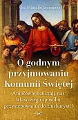 O godnym przyjmowaniu Komunii Świętej O godnym przyjmowaniu Komunii Świętej