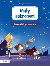 Mały astronom Przewodnik po kosmosieGrzegorz Karwasz Mały astronom Przewodnik po kosmosieGrzegorz Karwasz