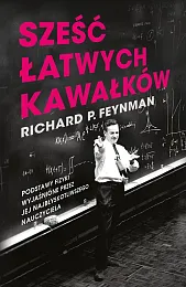 Sześć łatwych kawałków. Podstawy fizyki wyjaśnione,P.Richard Feynman Sześć łatwych kawałków. Podstawy fizyki wyjaśnione,P.Richard Feynman