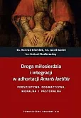 Droga miłosierdzia i integracji w adhortacji Amoris laetitia Droga miłosierdzia i integracji w adhortacji Amoris laetitia