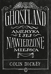 Ghostland. Ameryka i jej nawiedzone miejscaColin Dickey