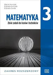 Matematyka 3 Zbiór zadań Zakres rozszerzonyMarcin Kurczab Matematyka 3 Zbiór zadań Zakres rozszerzonyMarcin Kurczab