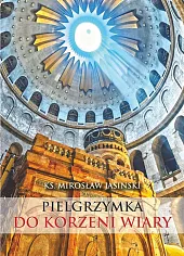Pielgrzymka do korzeni wiaryMirosław Jasinski