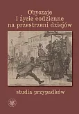 Obyczaje i życie codzienne na przestrzeni dziejów - studia przypadków Obyczaje i życie codzienne na przestrzeni dziejów - studia przypadków
