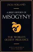A Brief History of Misogyny A Brief History of Misogyny