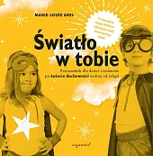 Światło w tobie Przewodnik dla rodziców,Marie-Josee Arel