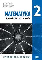 Matematyka 2 Zbiór zadań Zakres rozszerzonyMarcin Kurczab Matematyka 2 Zbiór zadań Zakres rozszerzonyMarcin Kurczab