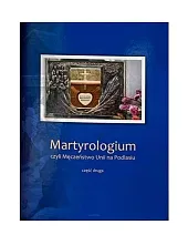 Martyrologium czyli Męczeństwo Unii na Podlasiu,KJ. Podlasiak P.