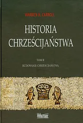 Historia chrześcijaństwa Tom 2 Budowanie chrześcijaństwaH.Warren Carroll Historia chrześcijaństwa Tom 2 Budowanie chrześcijaństwaH.Warren Carroll