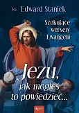 Jezu Jak mogłeś to powiedzieć Szokujące wersety Ewangelii