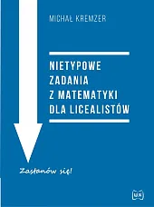 Nietypowe zadania z matematyki dla licealistówMichał Kremzer
