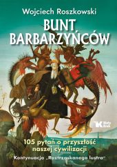 Bunt barbarzyńców 105 pytań o przyszłość naszej cywilizacji Bunt barbarzyńców 105 pytań o przyszłość naszej cywilizacji