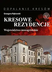 Kresowe rezydencje Zamki, pałace i dwory,Grzegorz Rąkowski