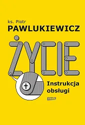 Życie. Instrukcja obsługiPiotr Pawlukiewicz