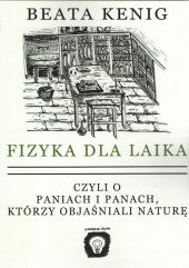 Fizyka dla laika czyli o paniach i panach, którzy objaśniali naturę Fizyka dla laika czyli o paniach i panach, którzy objaśniali naturę