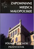 Zapomniane miejsca Małopolskie Północ i zachód Przewodnik