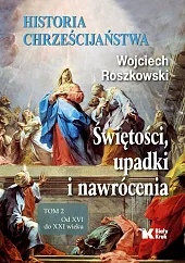 Historia chrześcijaństwa Tom 2 Świętości, upadki,Wojciech Roszkowski Historia chrześcijaństwa Tom 2 Świętości, upadki,Wojciech Roszkowski