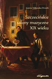 Szczecińskie salony muzyczne XIX wiekuJoanna Tylkowska-Drożdż