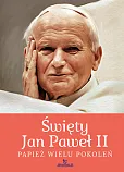 Święty Jan Paweł II. Papież wielu pokoleń Święty Jan Paweł II. Papież wielu pokoleń