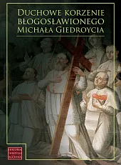 Duchowe korzenie błogosławionego Michała Giedroycia Duchowe korzenie błogosławionego Michała Giedroycia