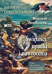 Historia chrześcijaństwa Świętości, upadki i nawrócenia,Wojciech Roszkowski