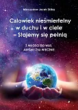 Człowiek nieśmiertelny w duchu i w ciele - Stajemy się pełnią. Z miłości do was, abyśmy żyli wieczni Człowiek nieśmiertelny w duchu i w ciele - Stajemy się pełnią. Z miłości do was, abyśmy żyli wieczni