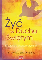Żyć w Duchu ŚwiętymMichał Olszewski Żyć w Duchu ŚwiętymMichał Olszewski