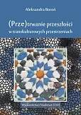 (Prze)trwanie przeszłości w transkulturowych przestrzeniach (Prze)trwanie przeszłości w transkulturowych przestrzeniach