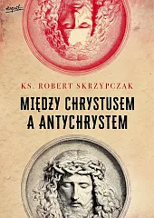 Między Chrystusem a AntychrystemRobert Skrzypczak