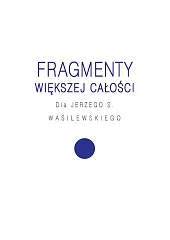 Fragmenty większej całościAgnieszka Kościańska