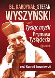 Tysiąc myśli Prymasa Tysiąclecia Tysiąc myśli Prymasa Tysiąclecia