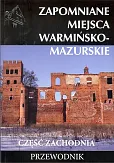 Zapomniane miejsca warmińsko - mazurskie część zachodnia Przewodnik