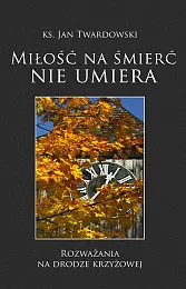 Miłość na śmierć nie umieraJan Twardowski