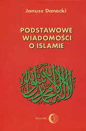 Podstawowe wiadomości o IslamieJanusz Danecki