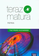 Teraz matura Fizyka Tuż przed egzaminem Teraz matura Fizyka Tuż przed egzaminem