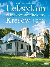 Leksykon zabytków architektury Kresów północno-wschodnichMagda Osip-Pokrywka Leksykon zabytków architektury Kresów północno-wschodnichMagda Osip-Pokrywka