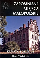 Zapomniane miejsca Małopolskie Zapomniane miejsca Małopolskie