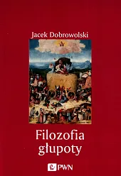 Filozofia głupotyJacek Dobrowolski