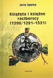 Książęta i księżne raciborscy (1290/1291-1521)Jerzy Sperka Książęta i księżne raciborscy (1290/1291-1521)Jerzy Sperka