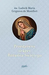Przedziwny sekret Różańca ŚwiętegoGrignion Montfort Ludwik Maria