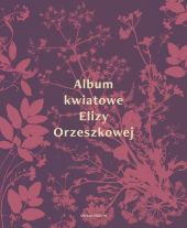 Album kwiatowe Elizy Orzeszkowej Album kwiatowe Elizy Orzeszkowej