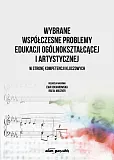 Wybrane współczesne problemy edukacji ogólnokształcącej i artystycznej Wybrane współczesne problemy edukacji ogólnokształcącej i artystycznej