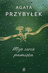 Moje serce pamiętaAgata Przybyłek