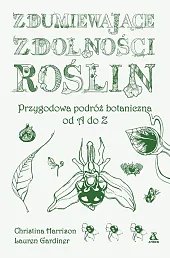 Zdumiewające zdolności roślin. Przygodowa podróż botaniczna,Christina Harrison